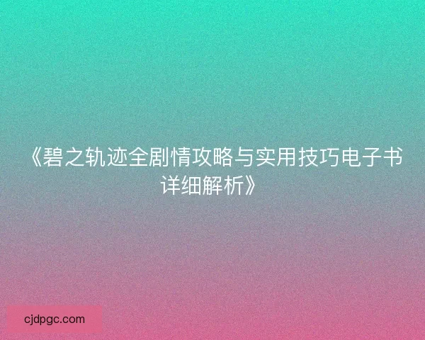 《碧之轨迹全剧情攻略与实用技巧电子书详细解析》